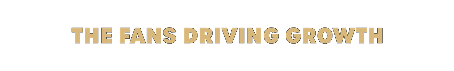image: THE FANS DRIVING GROWTH